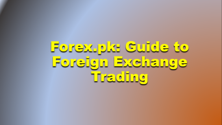 Forex.pk: Guide to Foreign Exchange Trading